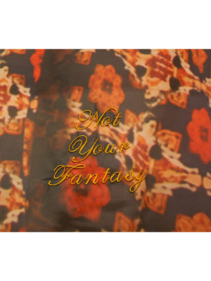 Not Your Fantasy (Made in 2018, Printed in 2025)